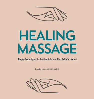 Léčivá masáž: Jednoduché techniky, jak utišit bolest a najít úlevu doma - Healing Massage: Simple Techniques to Soothe Pain and Find Relief at Home