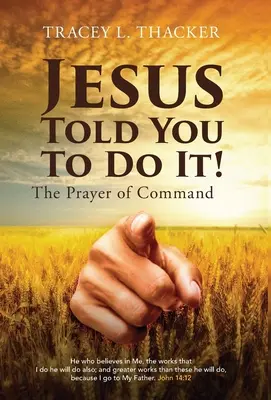 Ježíš ti řekl, abys to udělal! Modlitba příkazu - Jesus Told You To Do It!: The Prayer of Command
