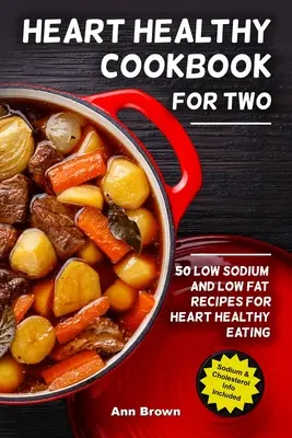 Kuchařka pro zdravé srdce ve dvou: 50 receptů s nízkým obsahem sodíku a tuku pro zdravé stravování srdce - Heart Healthy Cookbook for Two: 50 Low Sodium and Low Fat Recipes for Heart Healthy Eating