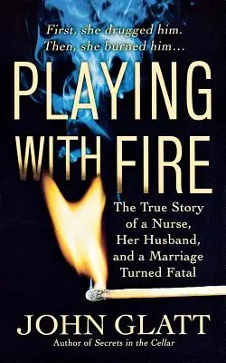 Hra s ohněm: Pravdivý příběh zdravotní sestry, jejího manžela a manželství, které se stalo osudným - Playing with Fire: The True Story of a Nurse, Her Husband, and a Marriage Turned Fatal