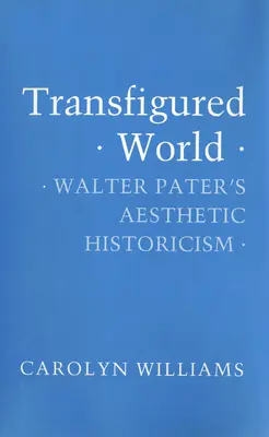 Proměněný svět: Estetický historismus Waltera Patera - Transfigured World: Walter Pater's Aesthetic Historicism
