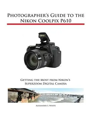 Průvodce fotografa fotoaparátem Nikon Coolpix P610 - Photographer's Guide to the Nikon Coolpix P610