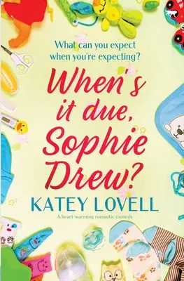 Kdy to přijde, Sophie Drew?: Romantická komedie, která zahřeje u srdce - When's It Due, Sophie Drew?: A Heart-Warming Romantic Comedy