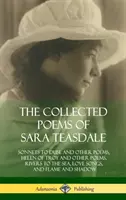 Sebrané básně Sary Teasdaleové: Sonety pro Duse a jiné básně, Trojská Helena a jiné básně, Řeky k moři, Písně o lásce a Plamen a ša - The Collected Poems of Sara Teasdale: Sonnets to Duse and Other Poems, Helen of Troy and Other Poems, Rivers to the Sea, Love Songs, and Flame and Sha
