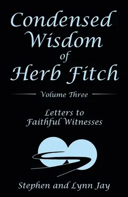 Zhuštěná moudrost Herba Fitche Svazek třetí: Dopisy věrným svědkům - Condensed Wisdom of Herb Fitch Volume Three: Letters to Faithful Witnesses
