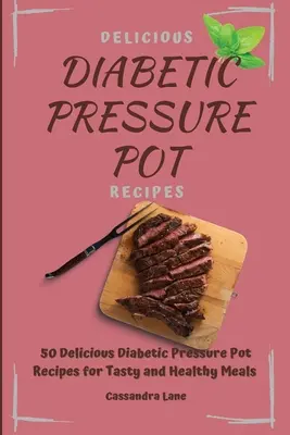 Lahodné recepty pro diabetiky v tlakovém hrnci: Tlakový hrnec pro diabetiky: 50 lahodných diabetických receptů pro chutná a zdravá jídla - Delicious Diabetic Pressure Pot Recipes: 50 Delicious Diabetic Pressure Pot Recipes for Tasty and Healthy Meals