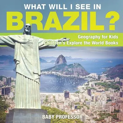 Co uvidím v Brazílii? Zeměpis pro děti - Dětské knihy pro poznávání světa - What Will I See In Brazil? Geography for Kids - Children's Explore the World Books