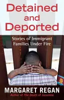 Zadrženi a deportováni: Příběhy přistěhovaleckých rodin pod palbou - Detained and Deported: Stories of Immigrant Families Under Fire