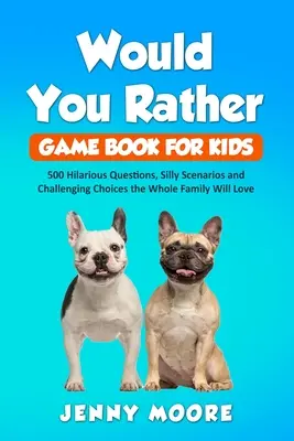 Kniha her pro děti Would You Rather: 500 zábavných otázek, hloupých scénářů a náročných rozhodnutí, které si zamiluje celá rodina - Would You Rather Game Book for Kids: 500 Hilarious Questions, Silly Scenarios and Challenging Choices the Whole Family Will Love