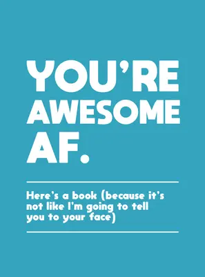 Jsi úžasná: Tady je kniha (protože ti to přece nebudu říkat do očí). - You're Awesome AF: Here's a Book (Because It's Not Like I'm Going to Tell You to Your Face)