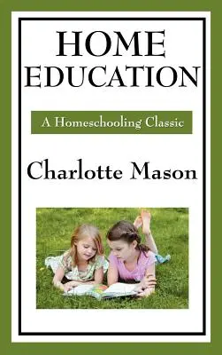 Domácí vzdělávání: Svazek I původní série domácího vzdělávání Charlotte Masonové - Home Education: Volume I of Charlotte Mason's Original Homeschooling Series