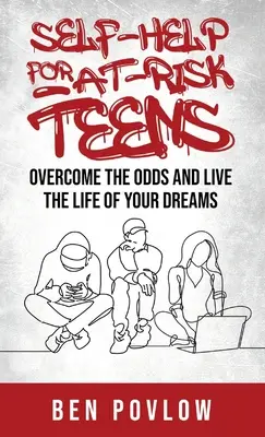 Svépomoc pro ohrožené dospívající: Překonejte šance a žijte život svých snů. - Self-Help for At-Risk Teens: Overcome the Odds and Live the Life of Your Dreams
