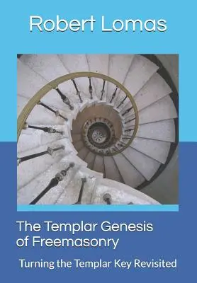 Templářská geneze svobodného zednářství: Obrácení templářského klíče: Znovu prozkoumaný templářský klíč - The Templar Genesis of Freemasonry: Turning the Templar Key Revisited