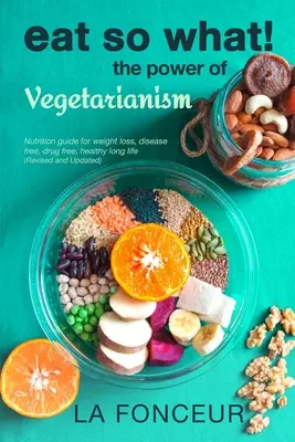 Jíst tak co! Síla vegetariánství (revidované a aktualizované vydání) - Eat So What! The Power of Vegetarianism (Revised and Updated)