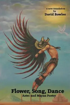 Květina, píseň, tanec: Mayská a aztécká poezie - Flower, Song, Dance: Mayan and Aztec Poetry