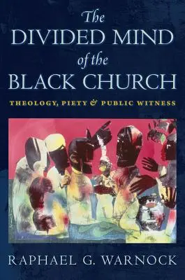 Rozdělená mysl černošské církve: Theology, Piety, and Public Witness (Teologie, zbožnost a veřejné svědectví) - The Divided Mind of the Black Church: Theology, Piety, and Public Witness