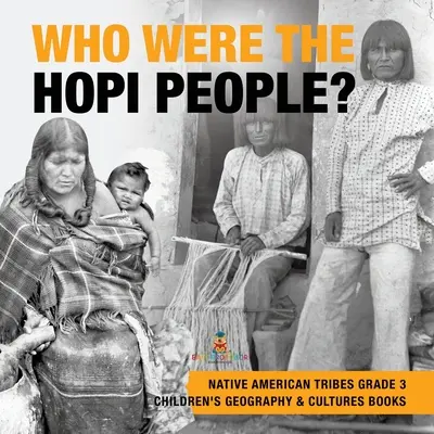 Kdo byli Hopiové? - Původní americké kmeny 3. třída - knihy pro děti o zeměpisu a kulturách - Who Were the Hopi People? - Native American Tribes Grade 3 - Children's Geography & Cultures Books