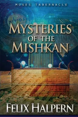 Tajemství miškánu: Mojžíšův svatostánek odhalen: Miškána: tajemství Miškána. - Mysteries of the Mishkan: The Tabernacle of Moses Revealed