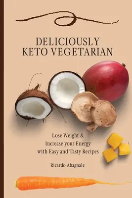 Lahodně keto vegetariánsky: Chutně keto vegetariánské jídlo a chutné recepty: Keto vegetarián: Zhubněte a zvyšte svou energii pomocí snadných a chutných receptů. - Deliciously Keto Vegetarian: Lose Weight & Increase your Energy with Easy and Tasty Recipes