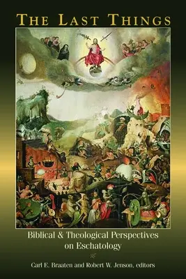 Poslední věci: E.: Poslední věci: biblické a teologické pohledy na eschatologii. - The Last Things: Biblical and Theological Perspectives on Eschatology