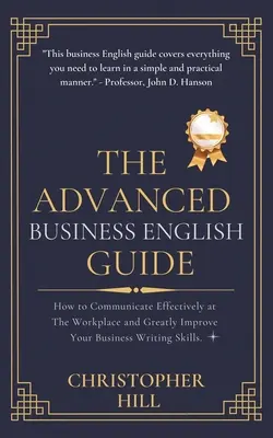 Průvodce obchodní angličtinou pro pokročilé: Jak efektivně komunikovat na pracovišti a výrazně zlepšit své dovednosti v obchodním psaní - The Advanced Business English Guide: How to Communicate Effectively at The Workplace and Greatly Improve Your Business Writing Skills