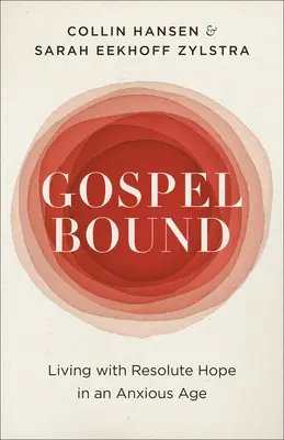 Gospelbound: Žít s pevnou nadějí v neklidné době - Gospelbound: Living with Resolute Hope in an Anxious Age