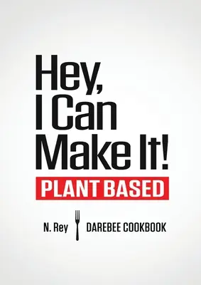 Hej, já to zvládnu!: Darebee kuchařka na rostlinné bázi - Hey, I Can Make It!: Plant-Based Darebee Cook Book