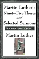 Devadesát pět tezí Martina Luthera a vybraná kázání - Martin Luther's Ninety-Five Theses and Selected Sermons