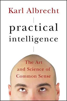 Praktická inteligence: Umění a věda zdravého rozumu - Practical Intelligence: The Art and Science of Common Sense