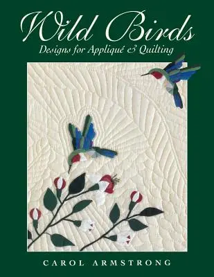 Divoké ptactvo: Ptačí ptáci - brožované vydání (v angličtině): Designs for Applique & Quilting [With Pattern] (s návodem) - Wild Birds: Designs for Applique & Quilting [With Pattern]