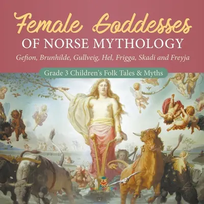 Ženské bohyně severské mytologie: Gefion, Brunhilda, Gullveig, Hel, Frigga, Skadi a Freyja - Dětské lidové pohádky a mýty pro 3. třídu - Female Goddesses of Norse Mythology: Gefion, Brunhilde, Gullveig, Hel, Frigga, Skadi and Freyja - Grade 3 Children's Folk Tales & Myths