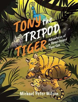 Tygr Tony na trojnožce: Dobrodružství třínohého tygřího mláděte - Tony the Tripod Tiger: Adventures of a Three-legged Tiger Cub