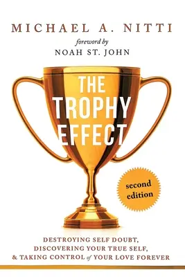 The Trophy Effect: Zničte pochybnosti o sobě samých, objevte své pravé já a navždy ovládněte svůj život! - The Trophy Effect: Destroying Self-Doubt, Discovering Your True Self, and Taking Control of Your Life Forever!