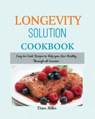 Kuchařka řešení LONGEVITY: Snadno uvařitelné recepty, které vám pomohou žít zdravě ve všech ročních obdobích. - LONGEVITY Solution Cookbook: Easy-to-Cook Recipes to Help You Live Healthy Through all Seasons.