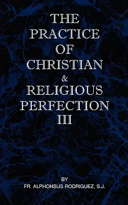 Praxe křesťanské a náboženské dokonalosti III. díl - The Practice of Christian and Religious Perfection Vol III