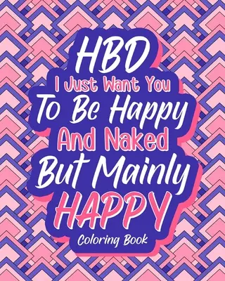 HBD Chci jen, abys byl šťastný a nahý, ale hlavně šťastný - HBD I Just Want You to be Happy and Naked But Mainly Happy