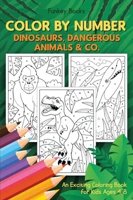 Color by Number - Dinosauři, nebezpečná zvířata & Co.: Vzrušující omalovánky pro děti od 4 do 8 let - Color by Number - Dinosaurs, Dangerous Animals & Co.: An Exciting Coloring Book for Kids Ages 4-8