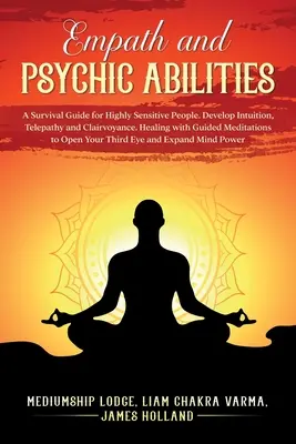Empatie a psychické schopnosti Průvodce přežitím pro vysoce citlivé lidi. Rozvíjejte intuici, telepatii a jasnozřivost. Léčení pomocí řízené meditace - Empath and Psychic Abilities A Survival Guide for Highly Sensitive People. Develop Intuition, Telepathy, and Clairvoyance. Healing with Guided Meditat