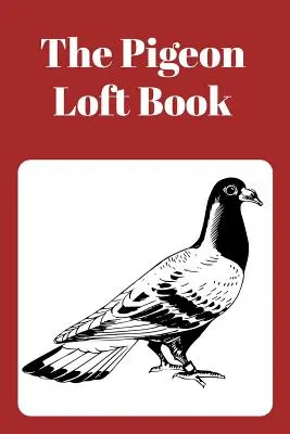 Kniha o holubech na půdě: Závodní a chovná kniha s hnědou obálkou - The Pigeon Loft Book: Racing and Breeding Loft Book with Brown Cover