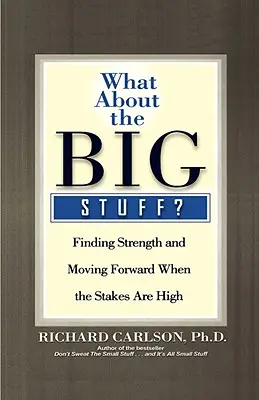 Co s velkými věcmi?: Najít sílu a jít kupředu, když je v sázce hodně. - What about the Big Stuff?: Finding Strength and Moving Forward When the Stakes Are High