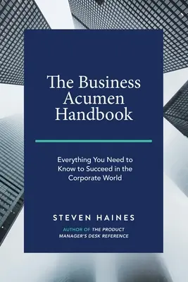 The Business Acumen Handbook: Vše, co potřebujete vědět, abyste uspěli ve světě korporací - The Business Acumen Handbook: Everything You Need to Know to Succeed in the Corporate World