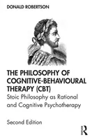 Filozofie kognitivně-behaviorální terapie (Cbt): Stoická filozofie jako racionální a kognitivní psychoterapie. - The Philosophy of Cognitive-Behavioural Therapy (Cbt): Stoic Philosophy as Rational and Cognitive Psychotherapy
