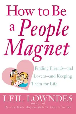 Jak být magnetem na lidi: Najít přátele - a milence - a udržet si je na celý život - How to Be a People Magnet: Finding Friends--And Lovers--And Keeping Them for Life