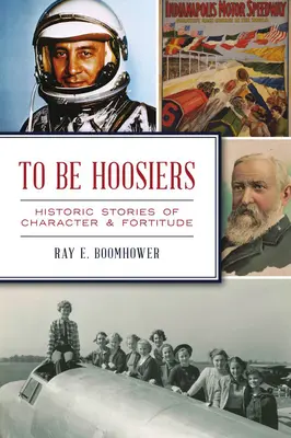 Být Hoosiers: Historické příběhy o charakteru a statečnosti - To Be Hoosiers: Historic Stories of Character and Fortitude
