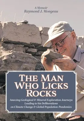 Muž, který olizuje kameny: A Memoir - His Amazing Geological & Mineral Journeys leading to his Deliberations on Climate Change & Global Populatio - The Man Who Licks Rocks: A Memoir - His Amazing Geological & Mineral Journeys leading to his Deliberations on Climate Change & Global Populatio
