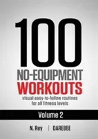 100 No-Equipment Workouts Vol. 2: Easy to follow home workout routines with visual guides for all fitness levels (100 cvičení bez vybavení, 2. díl: Snadno proveditelné domácí cvičební sestavy s vizuálními průvodci pro všechny fitness úrovně) - 100 No-Equipment Workouts Vol. 2: Easy to follow home workout routines with visual guides for all fitness levels