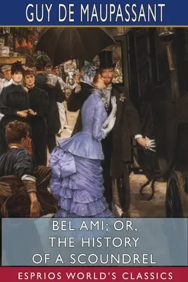 Bel Ami aneb Historie jednoho darebáka (Esprios Classics) - Bel Ami; or, The History of a Scoundrel (Esprios Classics)