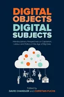 Digital Objects, Digital Subjects: Digital Subjects: Interdisciplinary Perspectives on Capitalism, Labour and Politics in the Age of Big Data (Mezioborové perspektivy kapitalismu, práce a politiky ve věku velkých dat) - Digital Objects, Digital Subjects: Interdisciplinary Perspectives on Capitalism, Labour and Politics in the Age of Big Data