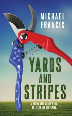 Jardy a pruhy: Vtipná kniha o práci, podnikání a zahradničení. - Yards and Stripes: A Funny Book About Work, Business and Gardening.