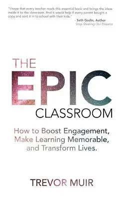 Epická třída: Jak zvýšit angažovanost, učinit výuku nezapomenutelnou a změnit životy lidí - The Epic Classroom: How to Boost Engagement, Make Learning Memorable, and Transform Lives